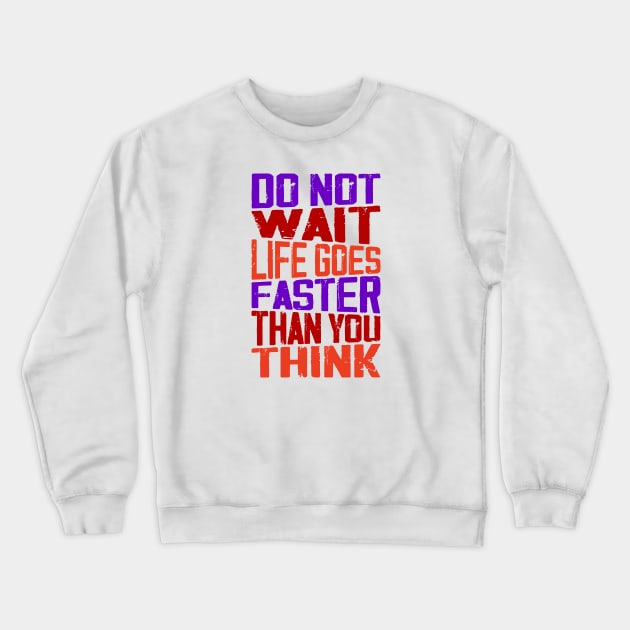 Do not wait Life goes faster than you think Crewneck Sweatshirt by zeedot